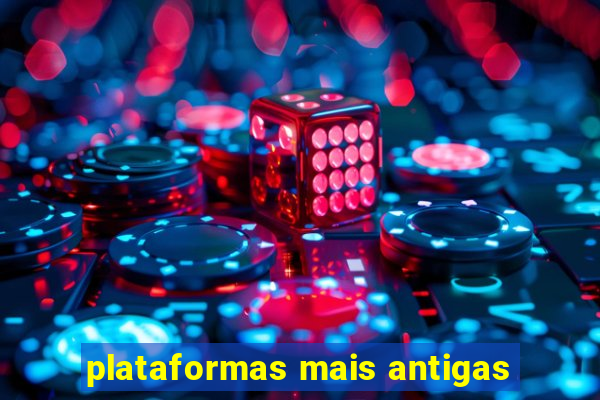 plataformas mais antigas